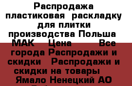 Распродажа пластиковая  раскладку для плитки производства Польша “МАК“ › Цена ­ 26 - Все города Распродажи и скидки » Распродажи и скидки на товары   . Ямало-Ненецкий АО,Губкинский г.